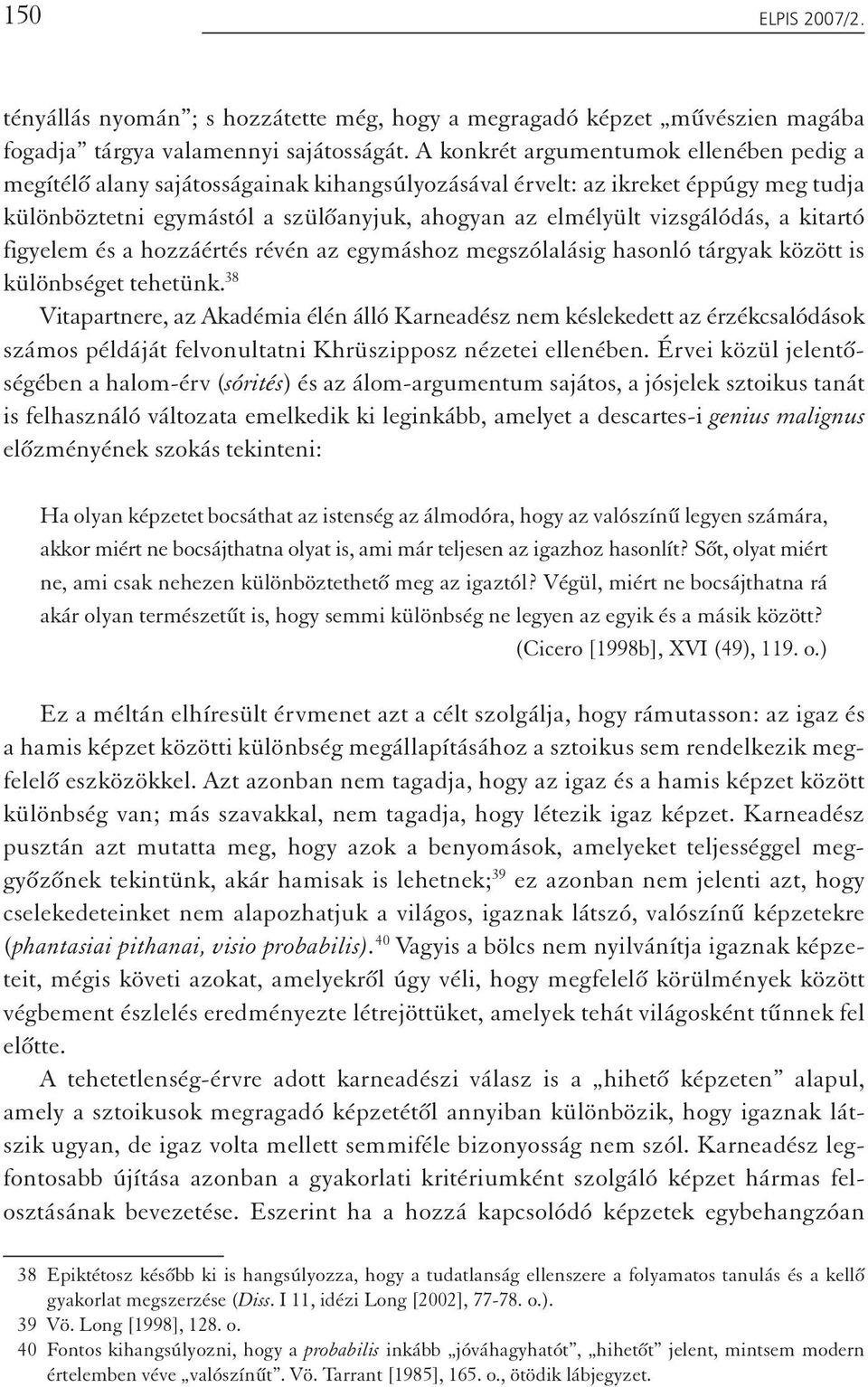 a kitartó figyelem és a hozzáértés révén az egymáshoz megszólalásig hasonló tárgyak között is különbséget tehetünk.