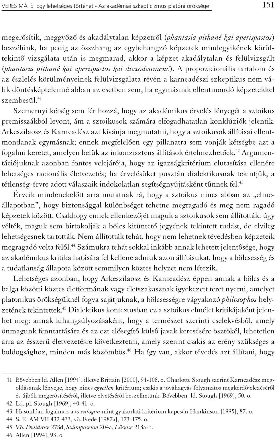 A propozicionális tartalom és az észlelés körülményeinek felülvizsgálata révén a karneadészi szkeptikus nem válik döntésképtelenné abban az esetben sem, ha egymásnak ellentmondó képzetekkel szembesül.