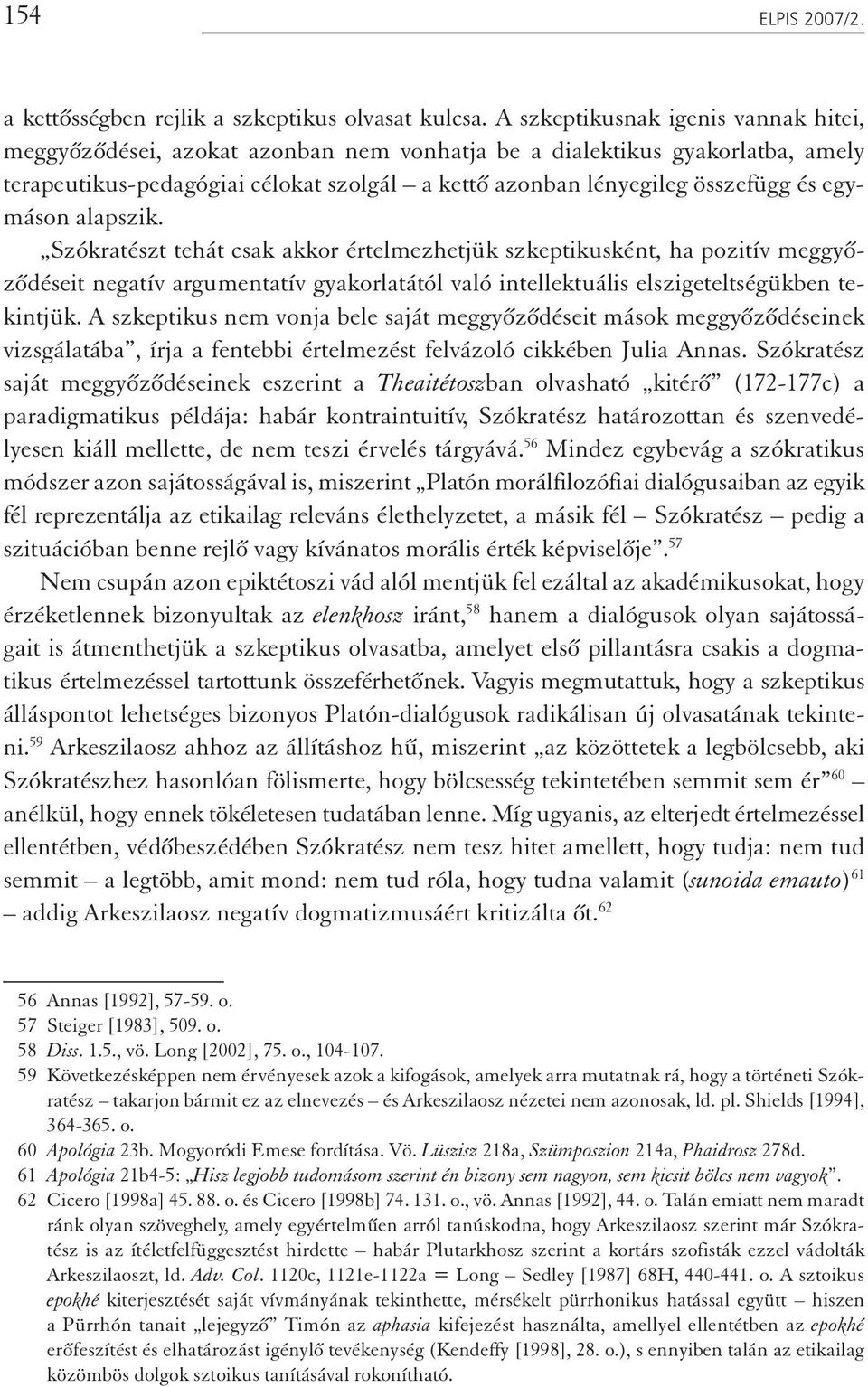 egymáson alapszik. Szókratészt tehát csak akkor értelmezhetjük szkeptikusként, ha pozitív meggyőződéseit negatív argumentatív gyakorlatától való intellektuális elszigeteltségükben tekintjük.