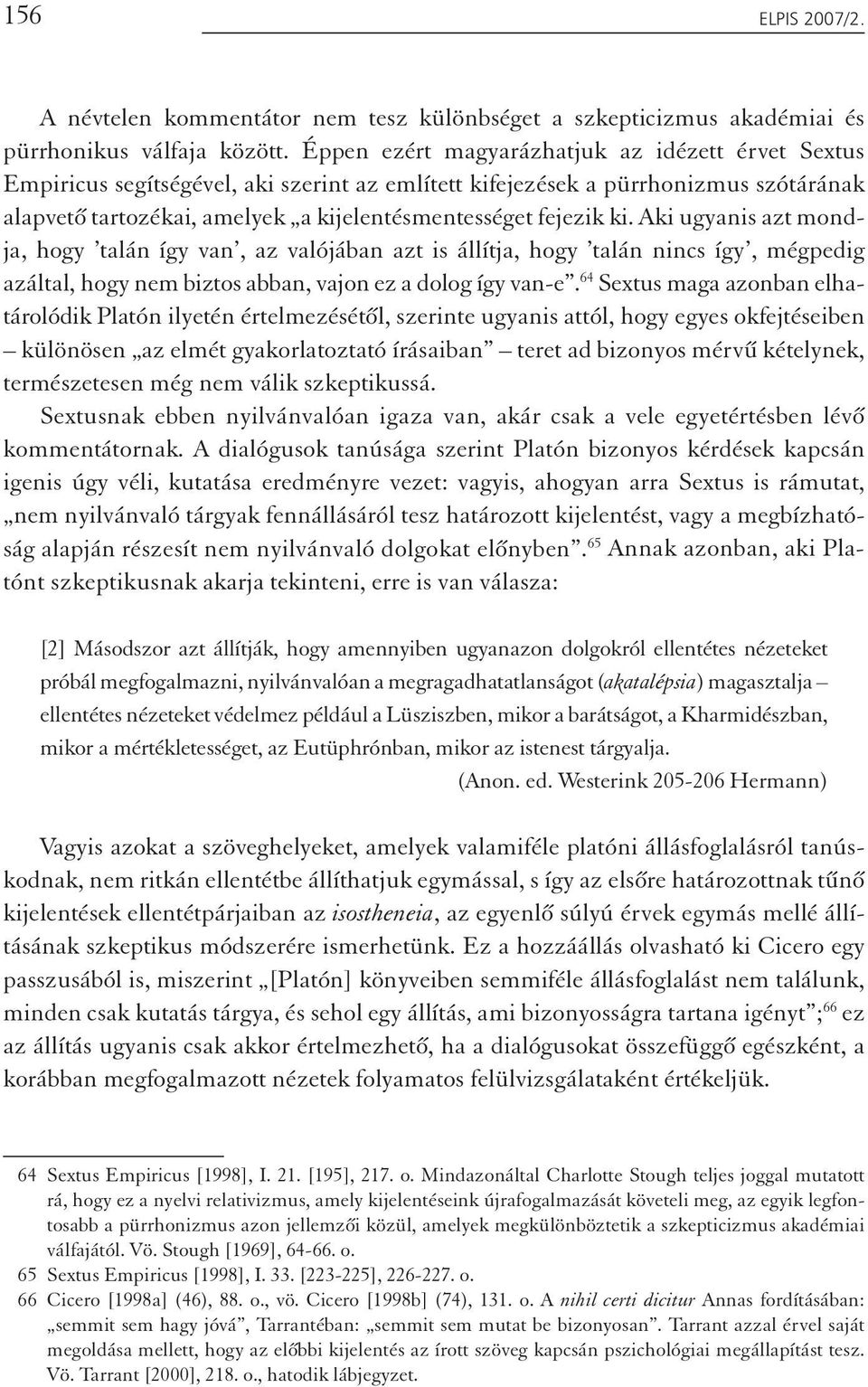 ki. Aki ugyanis azt mondja, hogy talán így van, az valójában azt is állítja, hogy talán nincs így, mégpedig azáltal, hogy nem biztos abban, vajon ez a dolog így van-e.