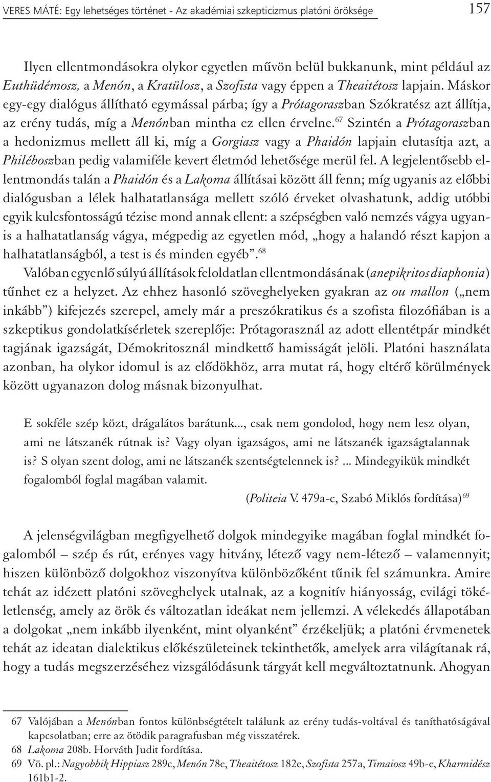 67 Szintén a Prótagoraszban a hedonizmus mellett áll ki, míg a Gorgiasz vagy a Phaidón lapjain elutasítja azt, a Philéboszban pedig valamiféle kevert életmód lehetősége merül fel.