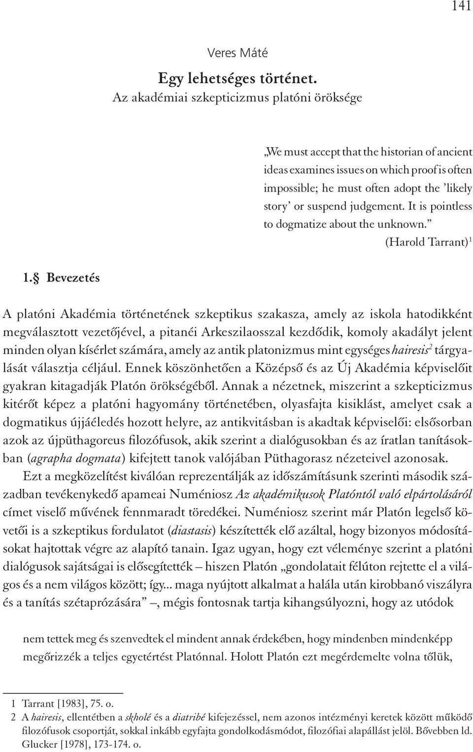 judgement. It is pointless to dogmatize about the unknown. (Harold Tarrant) 1 1.