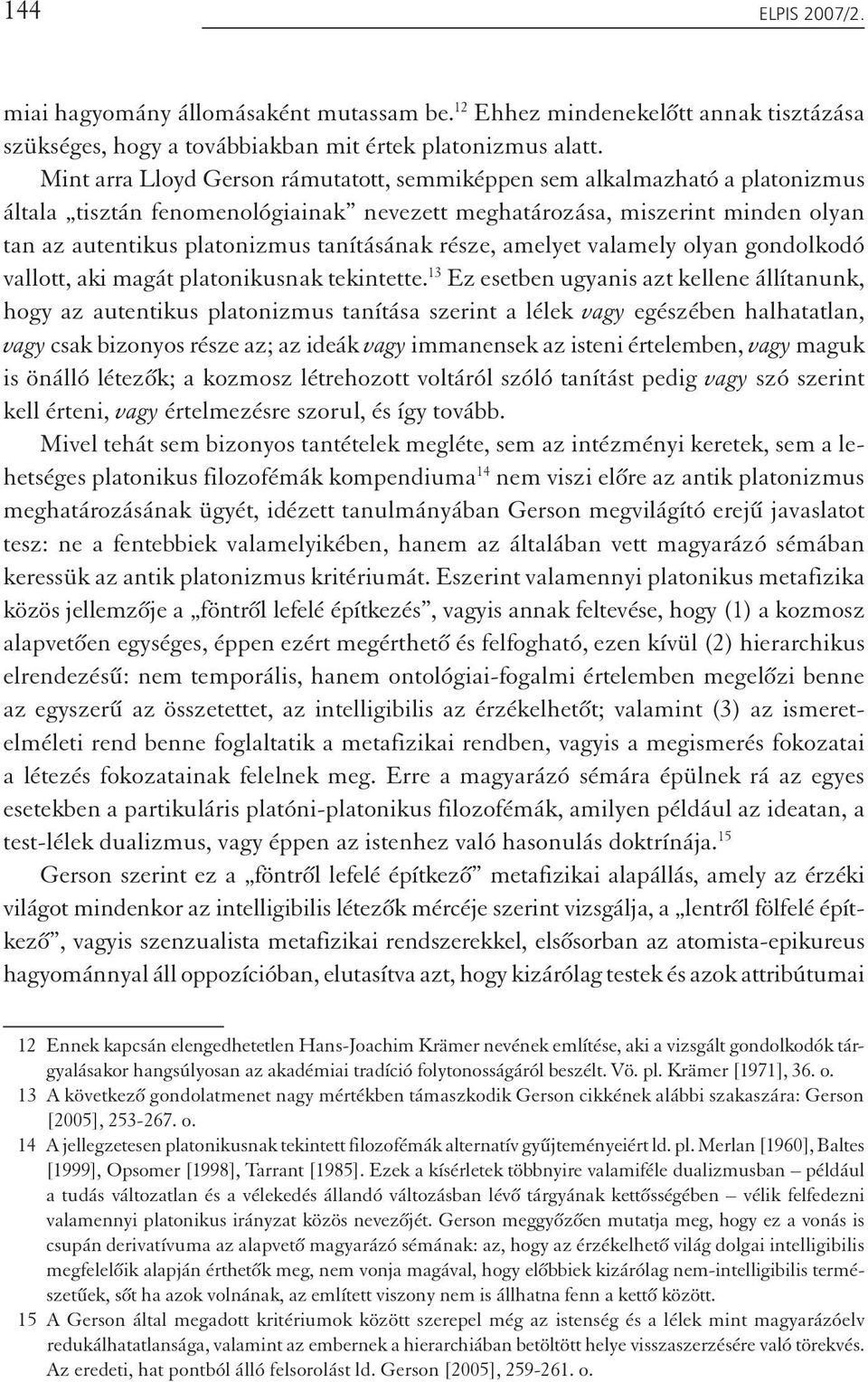 része, amelyet valamely olyan gondolkodó vallott, aki magát platonikusnak tekintette.