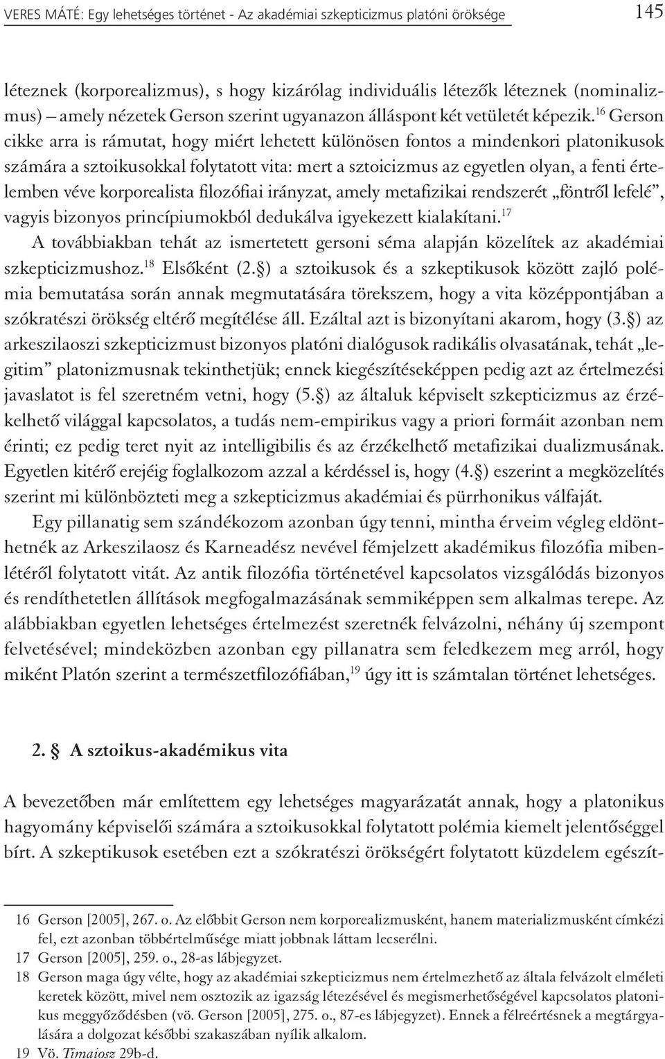 16 Gerson cikke arra is rámutat, hogy miért lehetett különösen fontos a mindenkori platonikusok számára a sztoikusokkal folytatott vita: mert a sztoicizmus az egyetlen olyan, a fenti értelemben véve