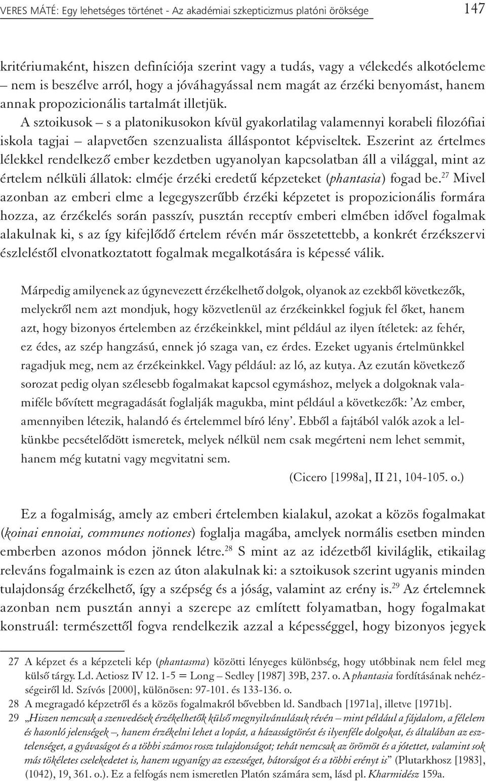 A sztoikusok s a platonikusokon kívül gyakorlatilag valamennyi korabeli filozófiai iskola tagjai alapvetően szenzualista álláspontot képviseltek.