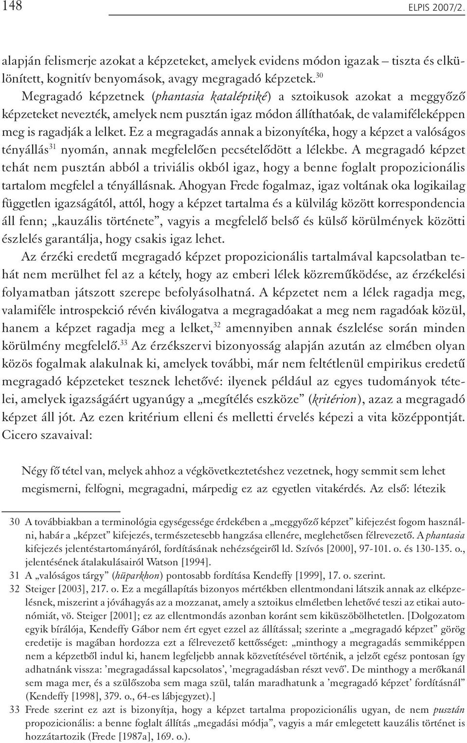 Ez a megragadás annak a bizonyítéka, hogy a képzet a valóságos tényállás 31 nyomán, annak megfelelően pecsételődött a lélekbe.