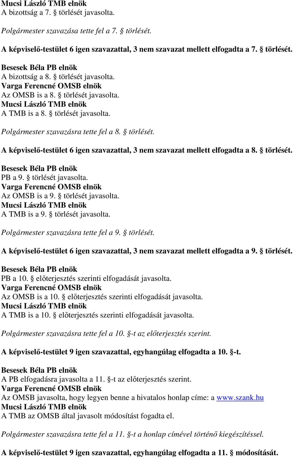 törlését. Besesek Béla PB elnök PB a 9. törlését javasolta. Varga Ferencné OMSB elnök Az OMSB is a 9. törlését javasolta. Mucsi László TMB elnök A TMB is a 9. törlését javasolta. Polgármester szavazásra tette fel a 9.