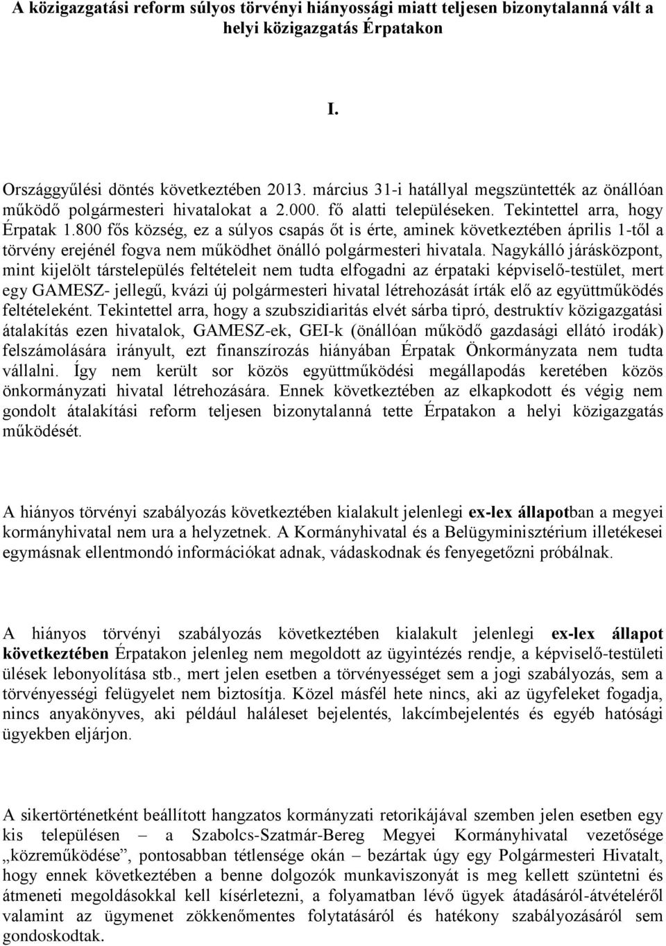 800 fős község, ez a súlyos csapás őt is érte, aminek következtében április 1-től a törvény erejénél fogva nem működhet önálló polgármesteri hivatala.