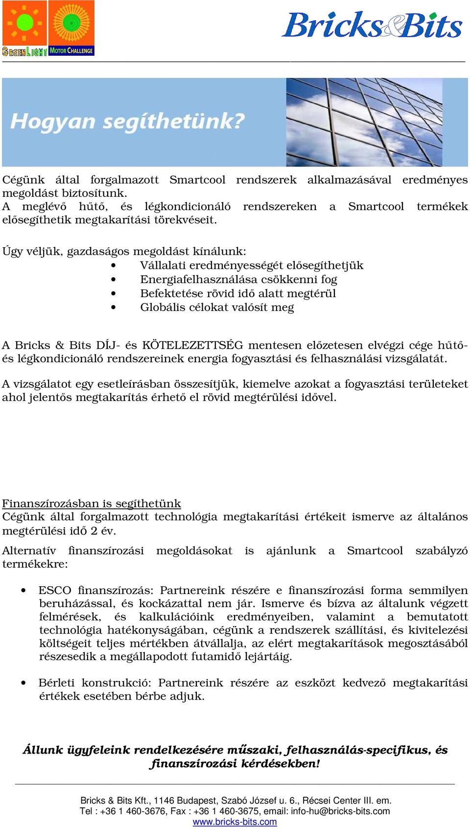 Úgy véljük, gazdaságos megoldást kínálunk: Vállalati eredményességét elısegíthetjük Energiafelhasználása csökkenni fog Befektetése rövid idı alatt megtérül Globális célokat valósít meg A Bricks &