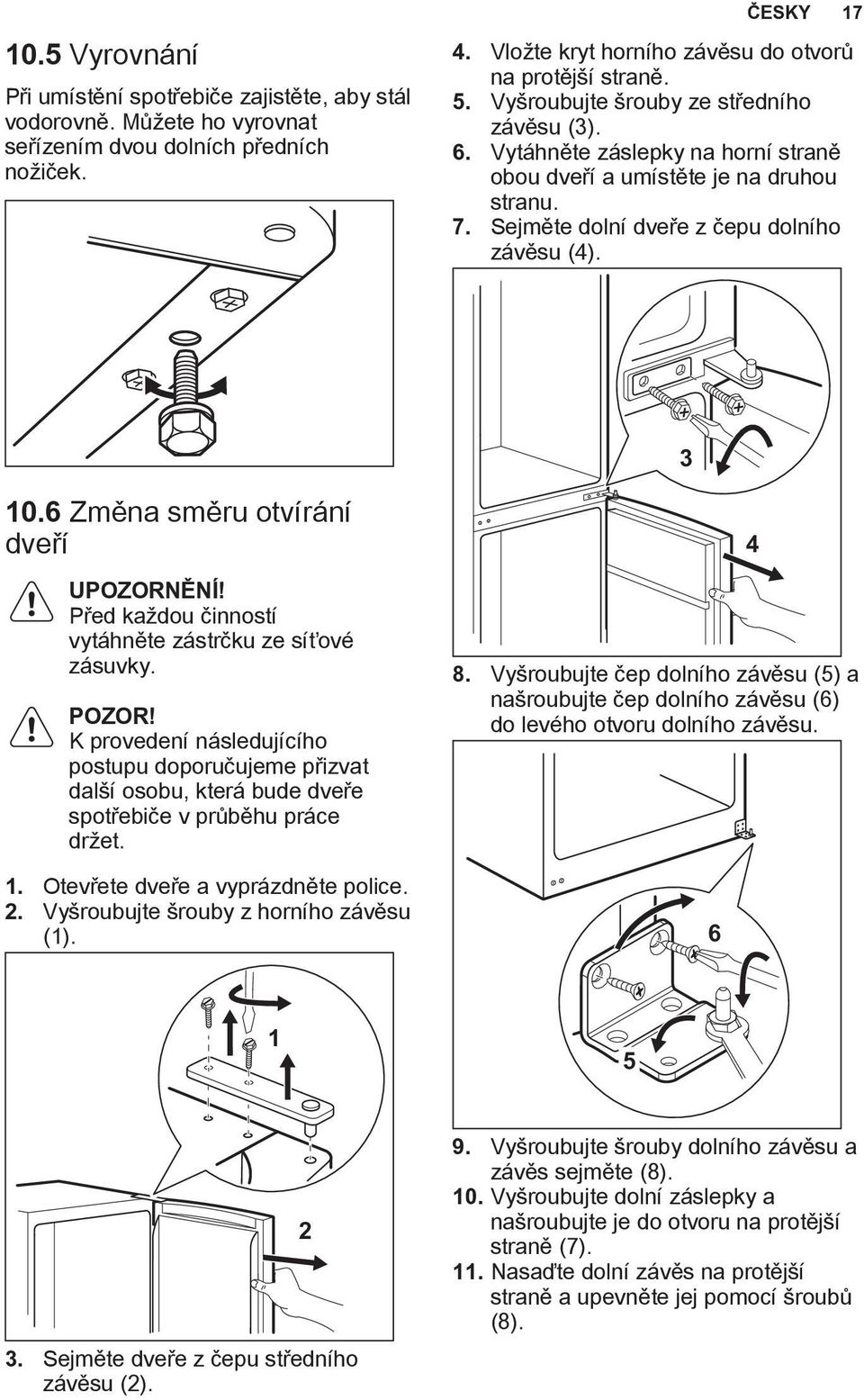 6 Změna směru otvírání dveří UPOZORNĚNÍ! Před každou činností vytáhněte zástrčku ze síťové zásuvky. POZOR!