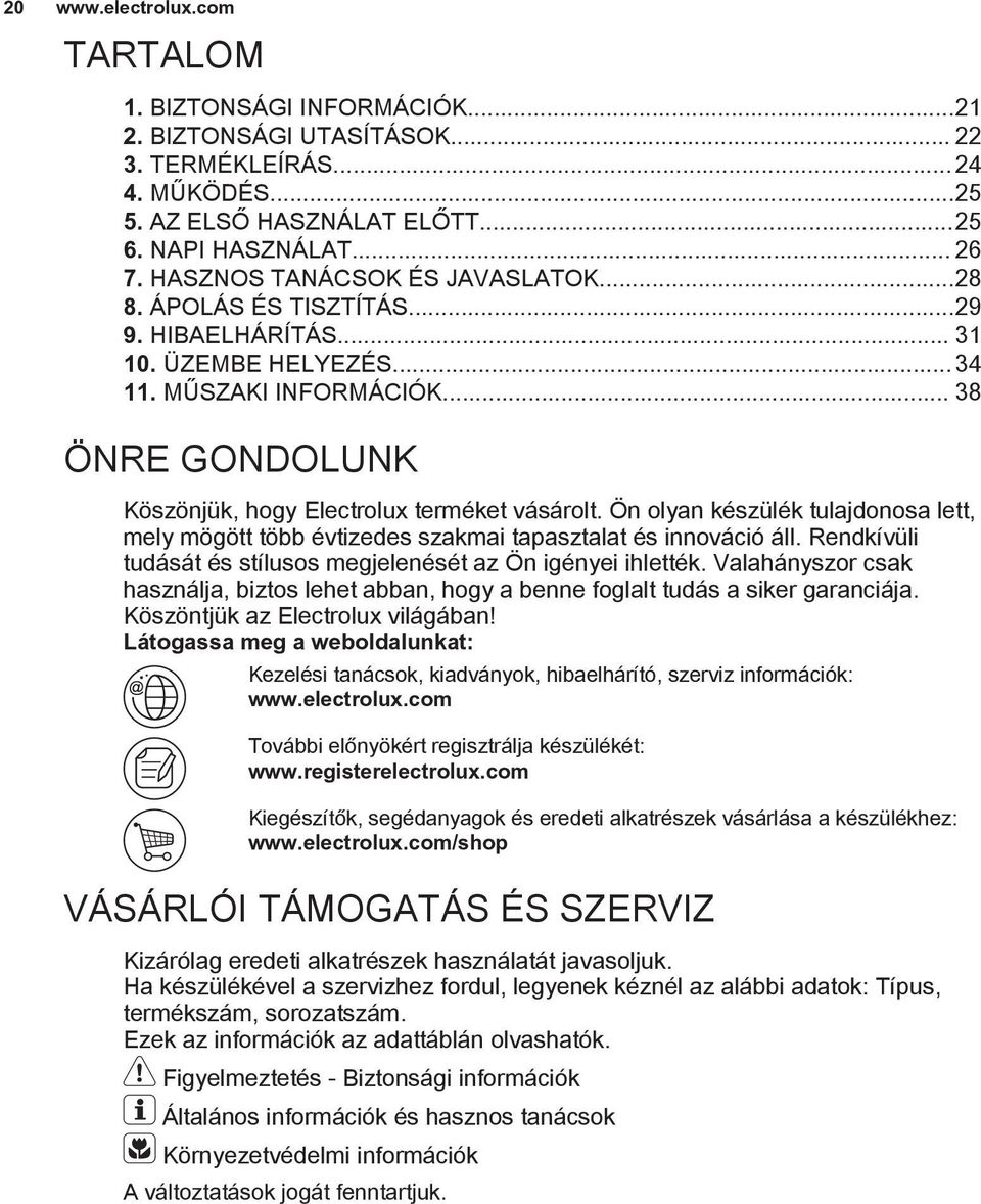 .. 38 ÖNRE GONDOLUNK Köszönjük, hogy Electrolux terméket vásárolt. Ön olyan készülék tulajdonosa lett, mely mögött több évtizedes szakmai tapasztalat és innováció áll.