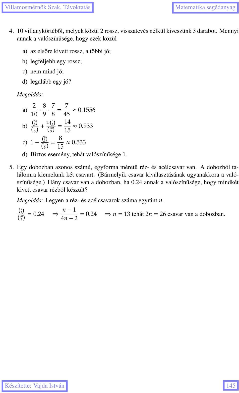 55 ( 8 3) ( 3) + (8 ) ( 3) = 4 5.933 c) 3) (8 ( 3 ) = 8 5.533 d) Biztos esemény, tehát valószínűsége. 5. Egy dobozban azonos számú, egyforma méretű réz- és acélcsavar van.