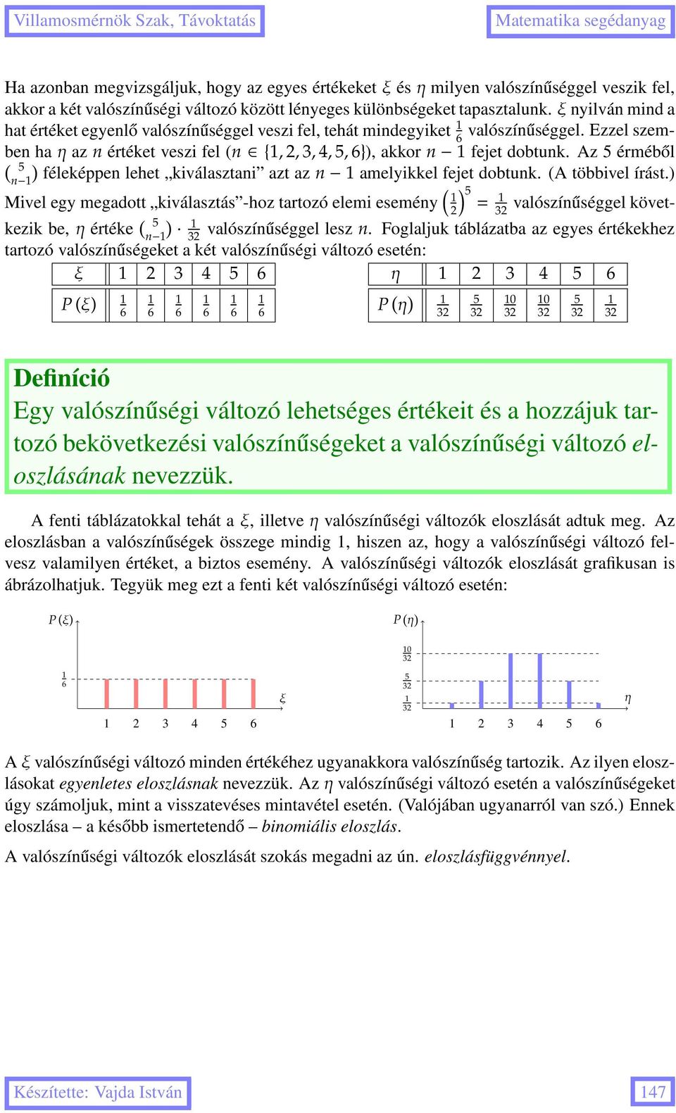 Az 5 érméből 5 n ) féleképpen lehet kiválasztani azt az n amelyikkel fejet dobtunk. (A többivel írást.