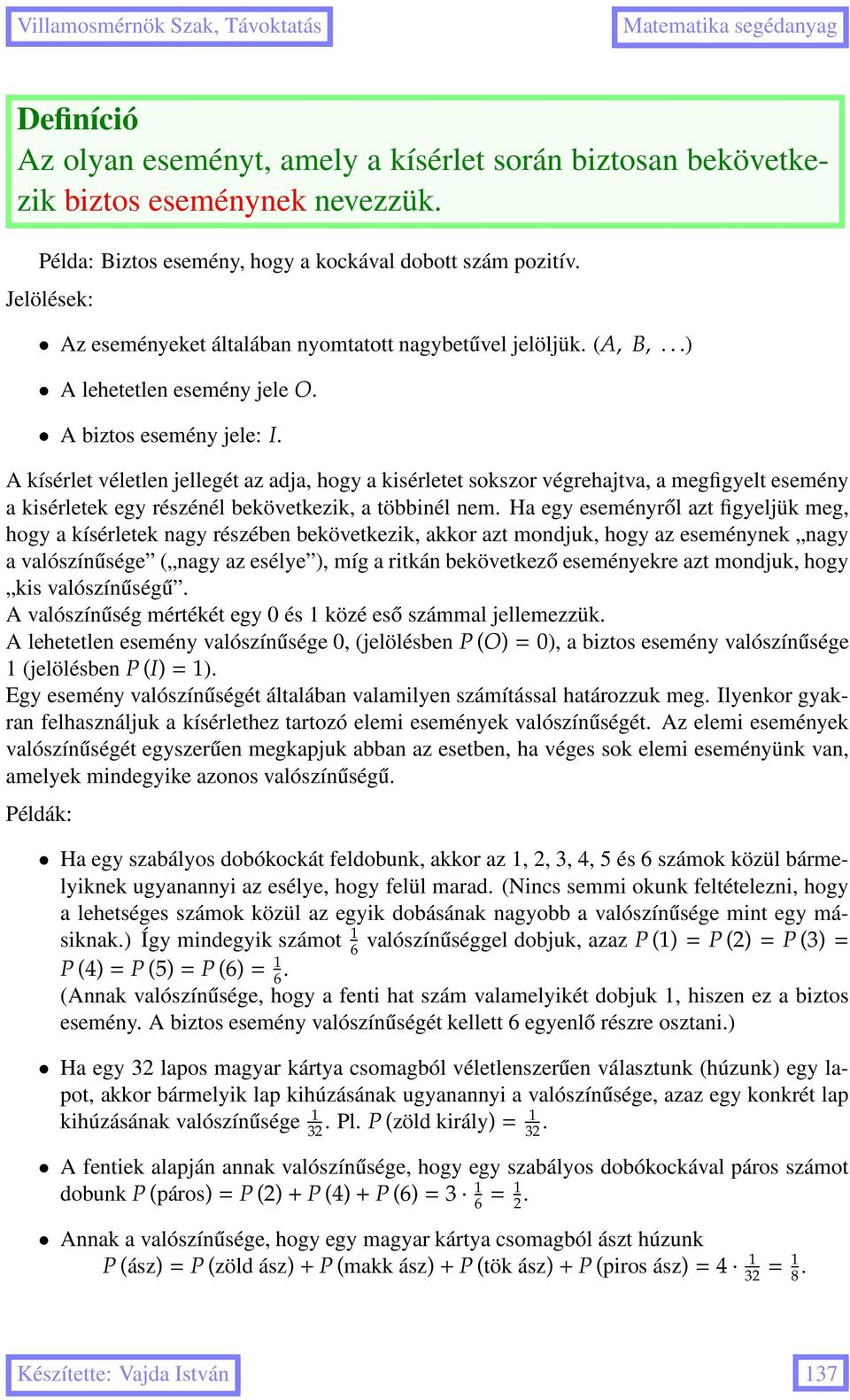 A kísérlet véletlen jellegét az adja, hogy a kisérletet sokszor végrehajtva, a megfigyelt esemény a kisérletek egy részénél bekövetkezik, a többinél nem.