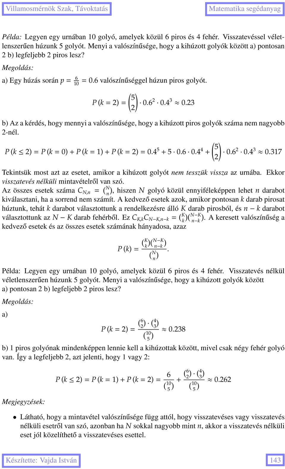 3 b) Az a kérdés, hogy mennyi a valószínűsége, hogy a kihúzott piros golyók száma nem nagyobb -nél. ( ) 5 P (k )=P (k=)+p (k=)+p (k=)=.4 5 + 5..4 4 +..4 3.