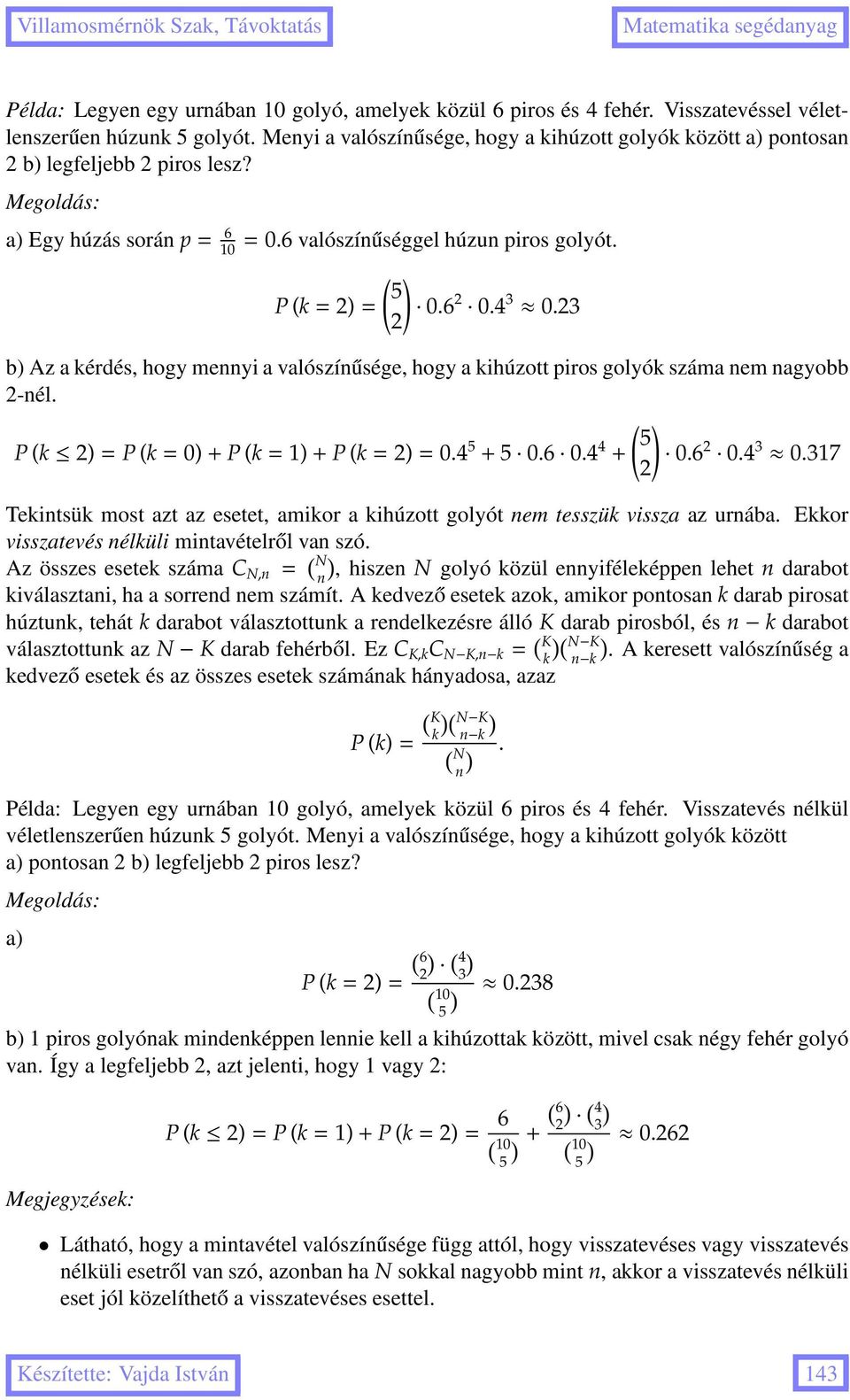 3 b) Az a kérdés, hogy mennyi a valószínűsége, hogy a kihúzott piros golyók száma nem nagyobb -nél. ( ) 5 P (k )=P (k=)+p (k=)+p (k=)=.4 5 + 5..4 4 +..4 3.