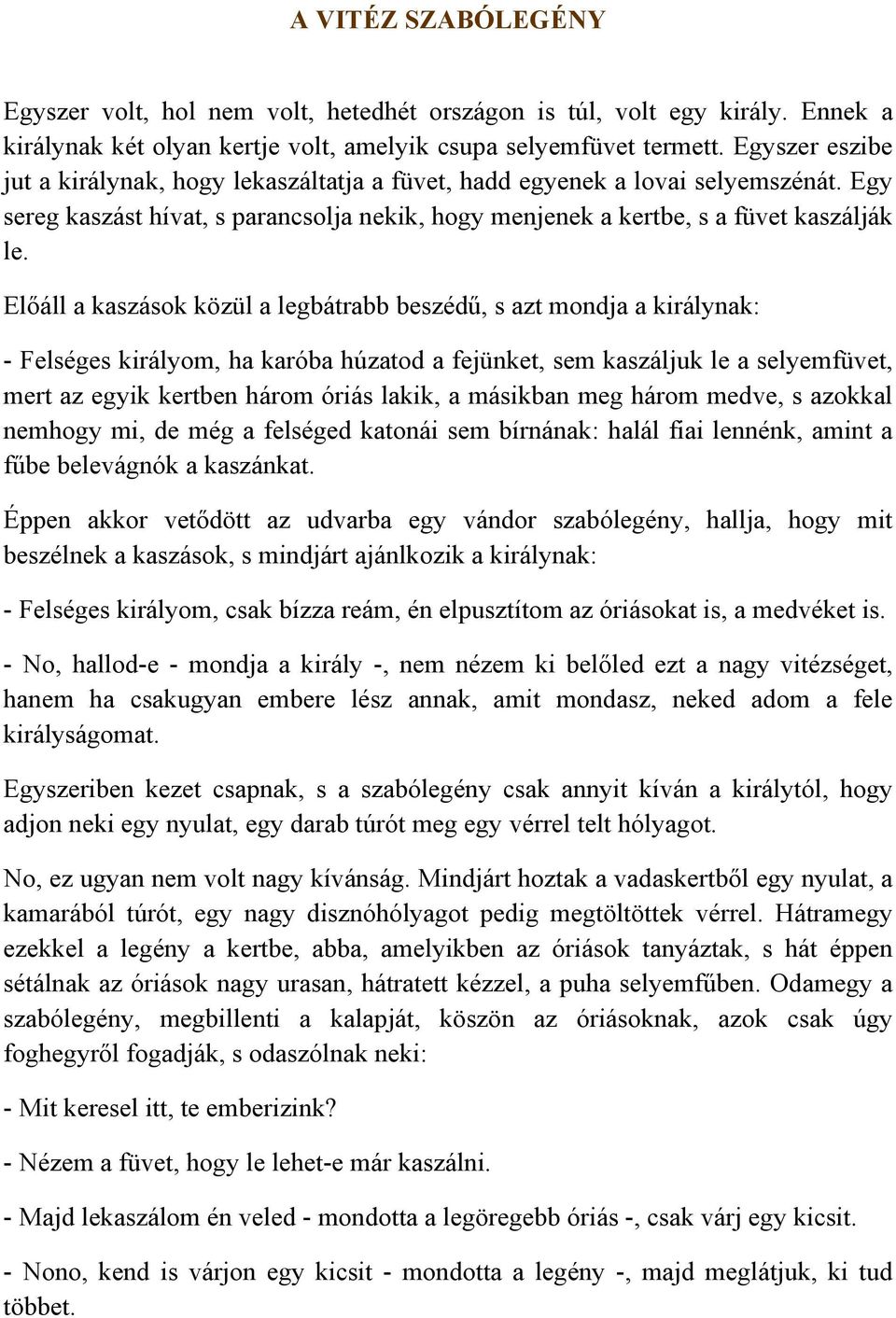 Előáll a kaszások közül a legbátrabb beszédű, s azt mondja a királynak: - Felséges királyom, ha karóba húzatod a fejünket, sem kaszáljuk le a selyemfüvet, mert az egyik kertben három óriás lakik, a