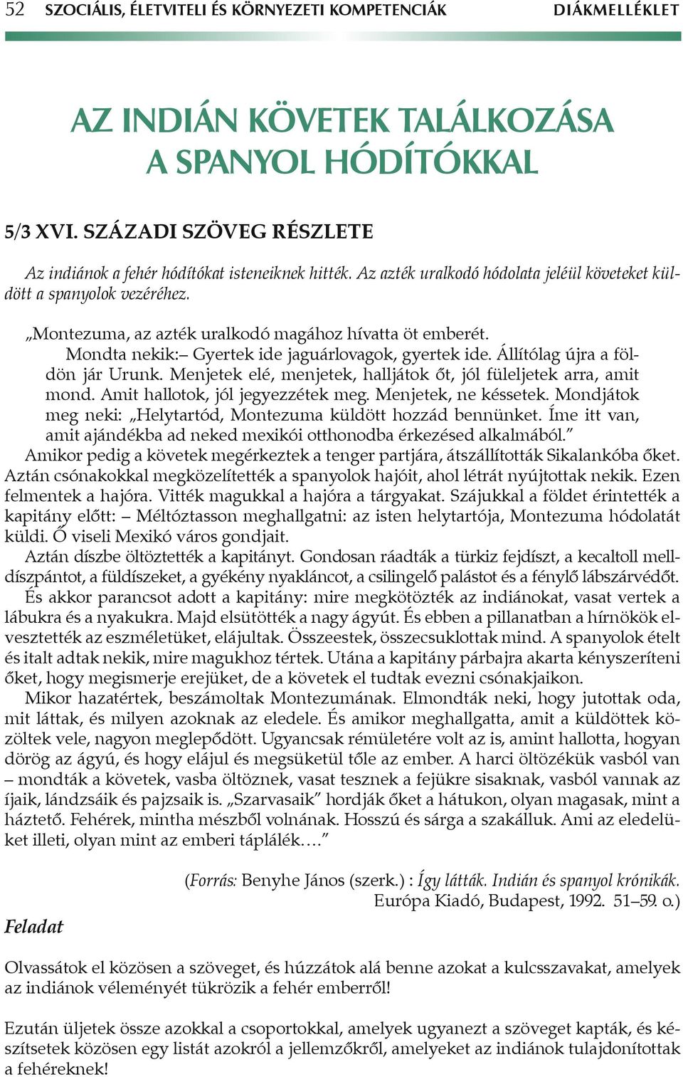 Állítólag újra a földön jár Urunk. Menjetek elé, menjetek, halljátok ôt, jól füleljetek arra, amit mond. Amit hallotok, jól jegyezzétek meg. Menjetek, ne késsetek.