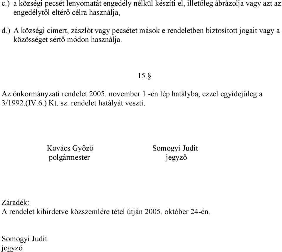 Az önkormányzati rendelet 2005. november 1.-én lép hatályba, ezzel egyidejűleg a 3/1992.(IV.6.) Kt. sz. rendelet hatályát veszti.