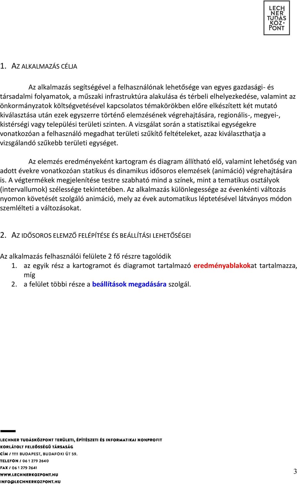 települési területi szinten. A vizsgálat során a statisztikai egységekre vonatkozóan a felhasználó megadhat területi szűkítő feltételeket, azaz kiválaszthatja a vizsgálandó szűkebb területi egységet.