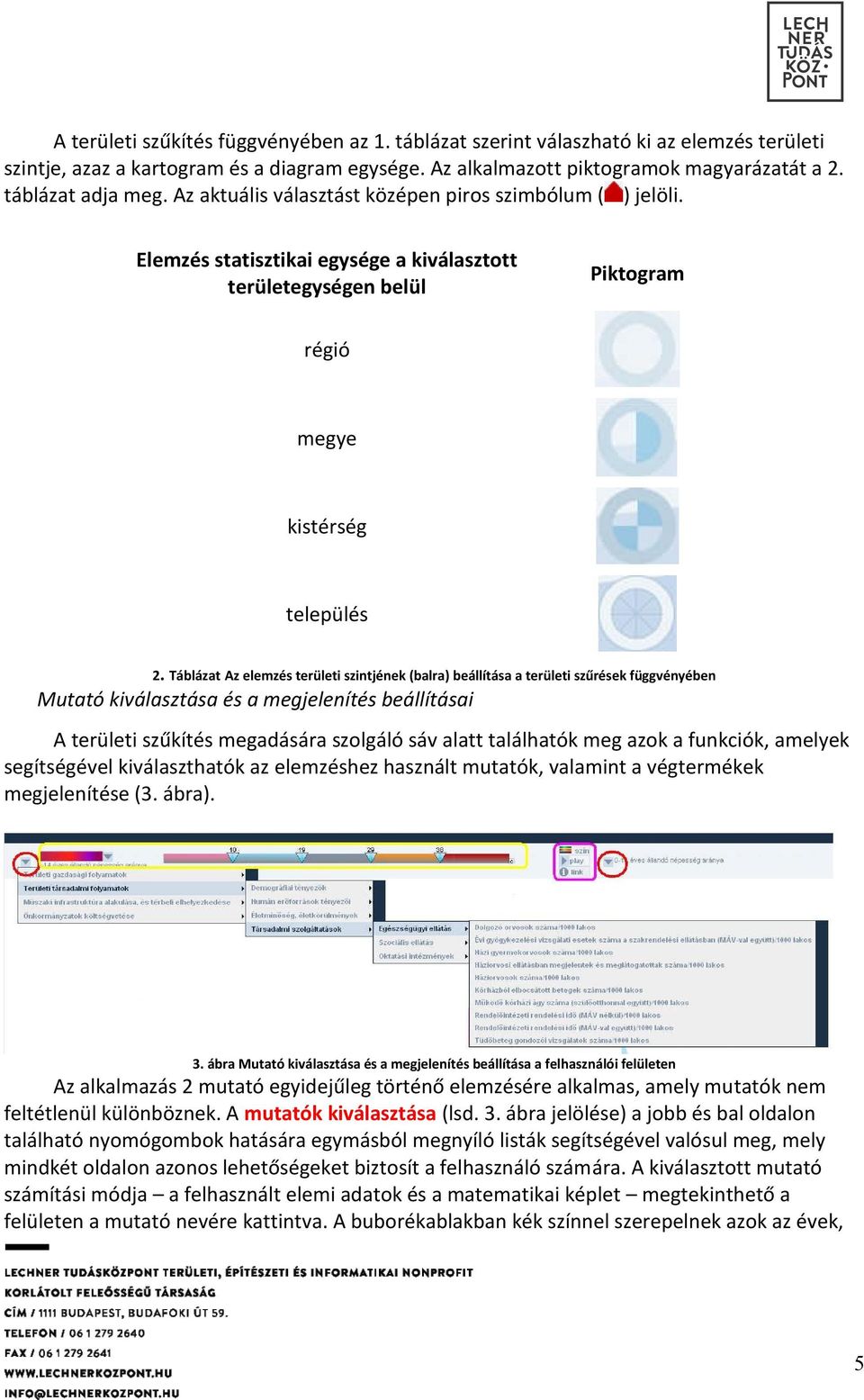 Táblázat Az elemzés területi szintjének (balra) beállítása a területi szűrések függvényében Mutató kiválasztása és a megjelenítés beállításai A területi szűkítés megadására szolgáló sáv alatt