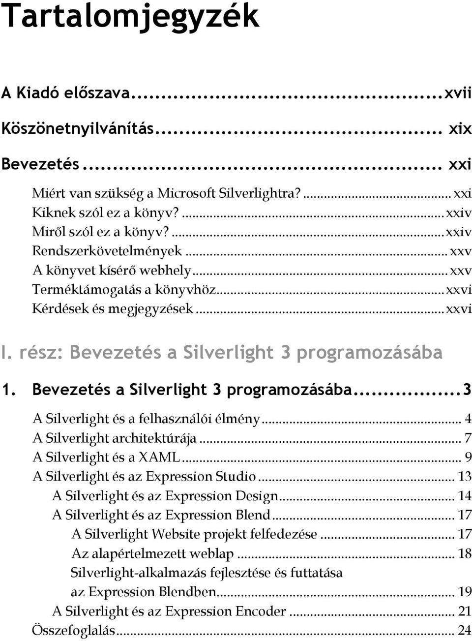 Bevezetés a Silverlight 3 programozásába... 3 A Silverlight és a felhasználói élmény... 4 A Silverlight architektúrája... 7 A Silverlight és a XAML... 9 A Silverlight és az Expression Studio.
