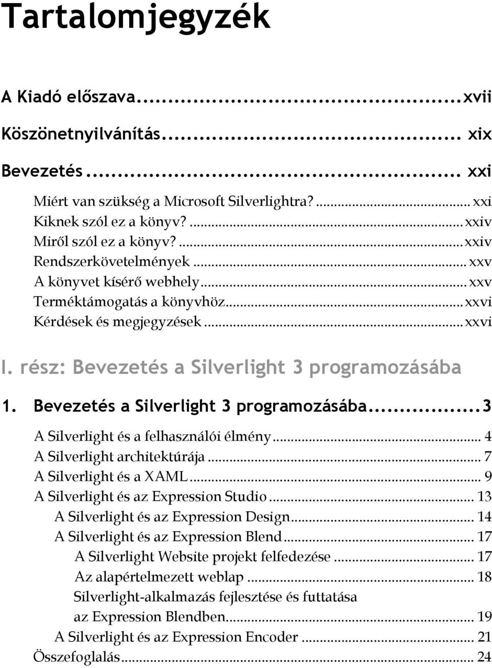 Bevezetés a Silverlight 3 programozásába... 3 A Silverlight és a felhasználói élmény... 4 A Silverlight architektúrája... 7 A Silverlight és a XAML... 9 A Silverlight és az Expression Studio.