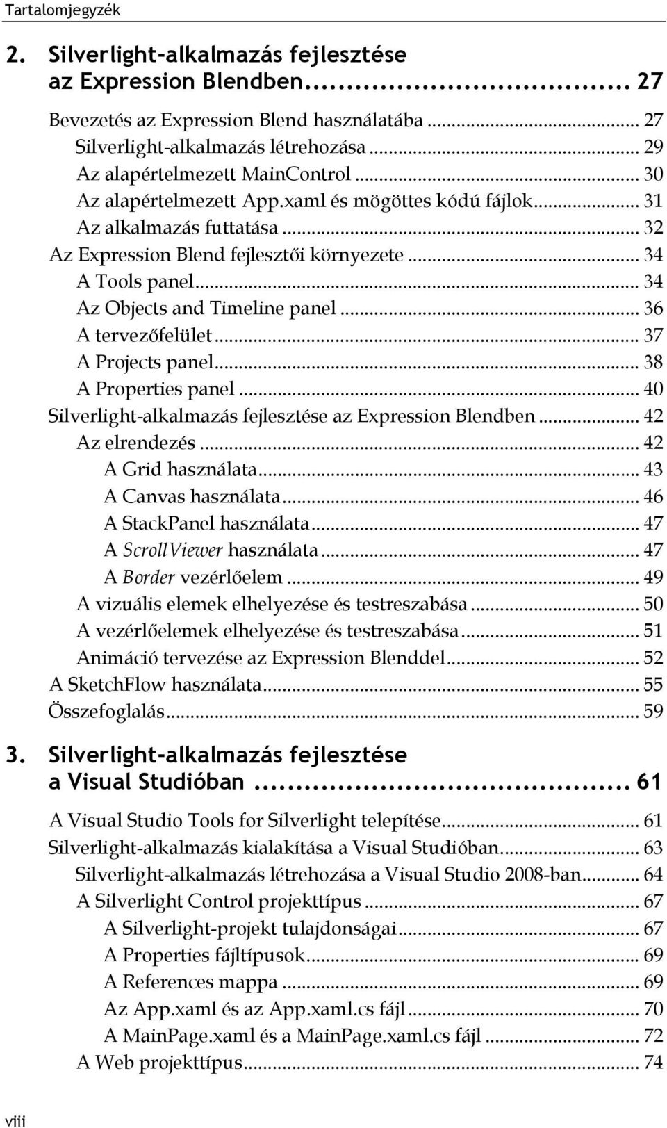 .. 36 A tervezőfelület... 37 A Projects panel... 38 A Properties panel... 40 Silverlight-alkalmazás fejlesztése az Expression Blendben... 42 Az elrendezés... 42 A Grid használata.