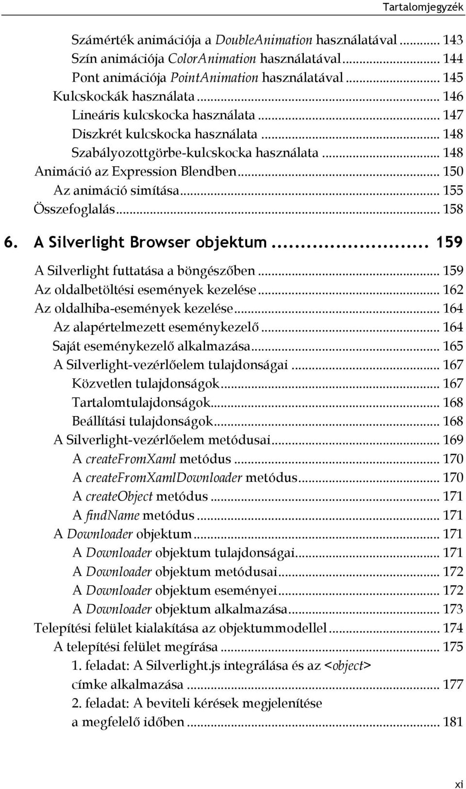 .. 155 Összefoglalás... 158 6. A Silverlight Browser objektum... 159 A Silverlight futtatása a böngészőben... 159 Az oldalbetöltési események kezelése... 162 Az oldalhiba-események kezelése.