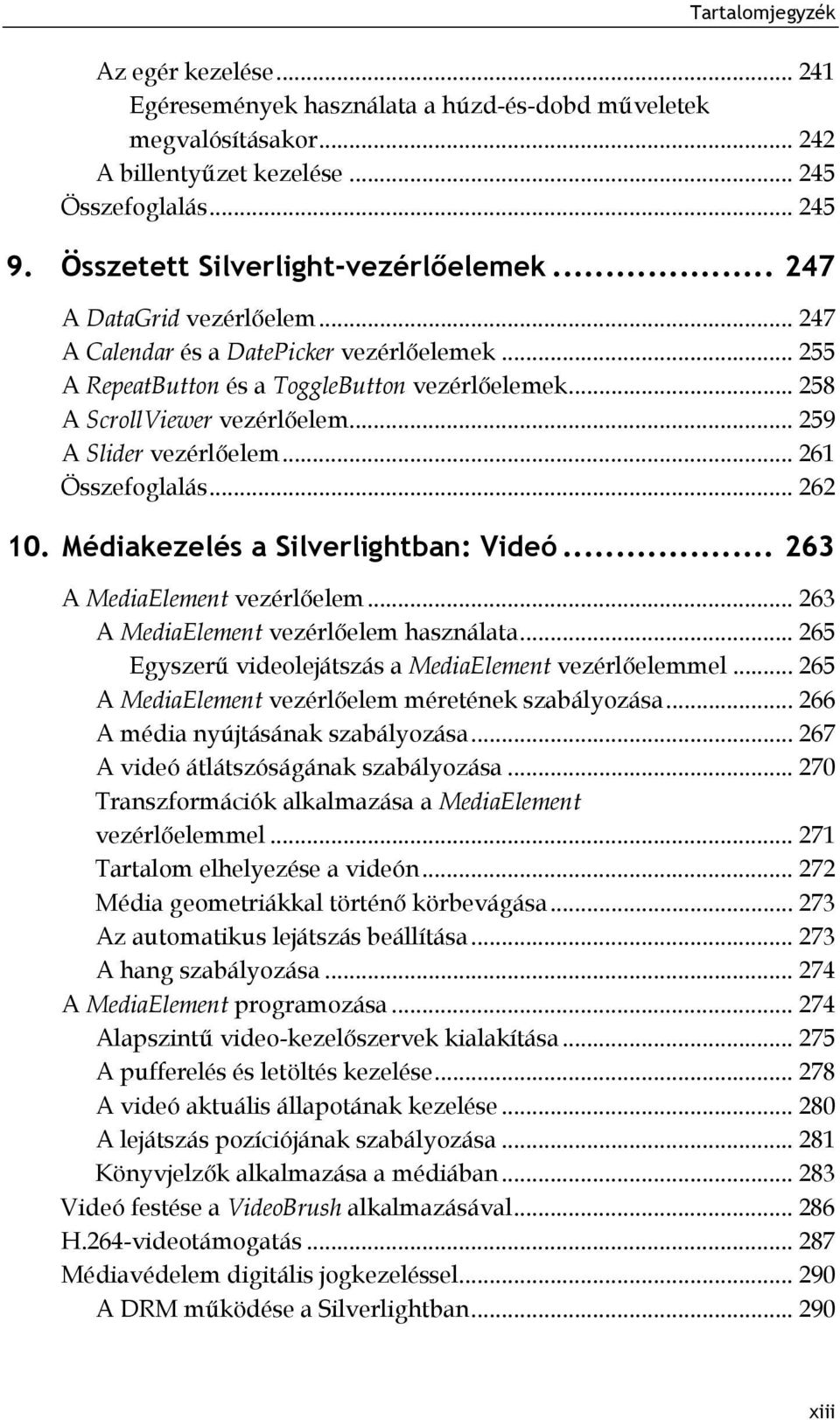 .. 261 Összefoglalás... 262 10. Médiakezelés a Silverlightban: Videó... 263 A MediaElement vezérlőelem... 263 A MediaElement vezérlőelem használata.