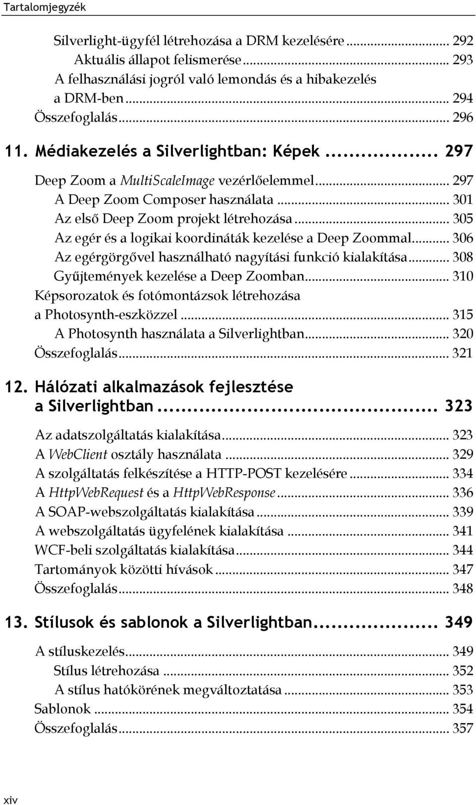 .. 305 Az egér és a logikai koordináták kezelése a Deep Zoommal... 306 Az egérgörgővel használható nagyítási funkció kialakítása... 308 Gyűjtemények kezelése a Deep Zoomban.