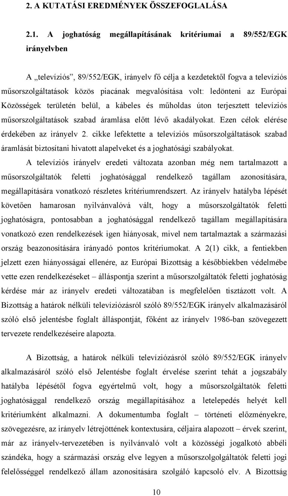 ledönteni az Európai Közösségek területén belül, a kábeles és műholdas úton terjesztett televíziós műsorszolgáltatások szabad áramlása előtt lévő akadályokat.