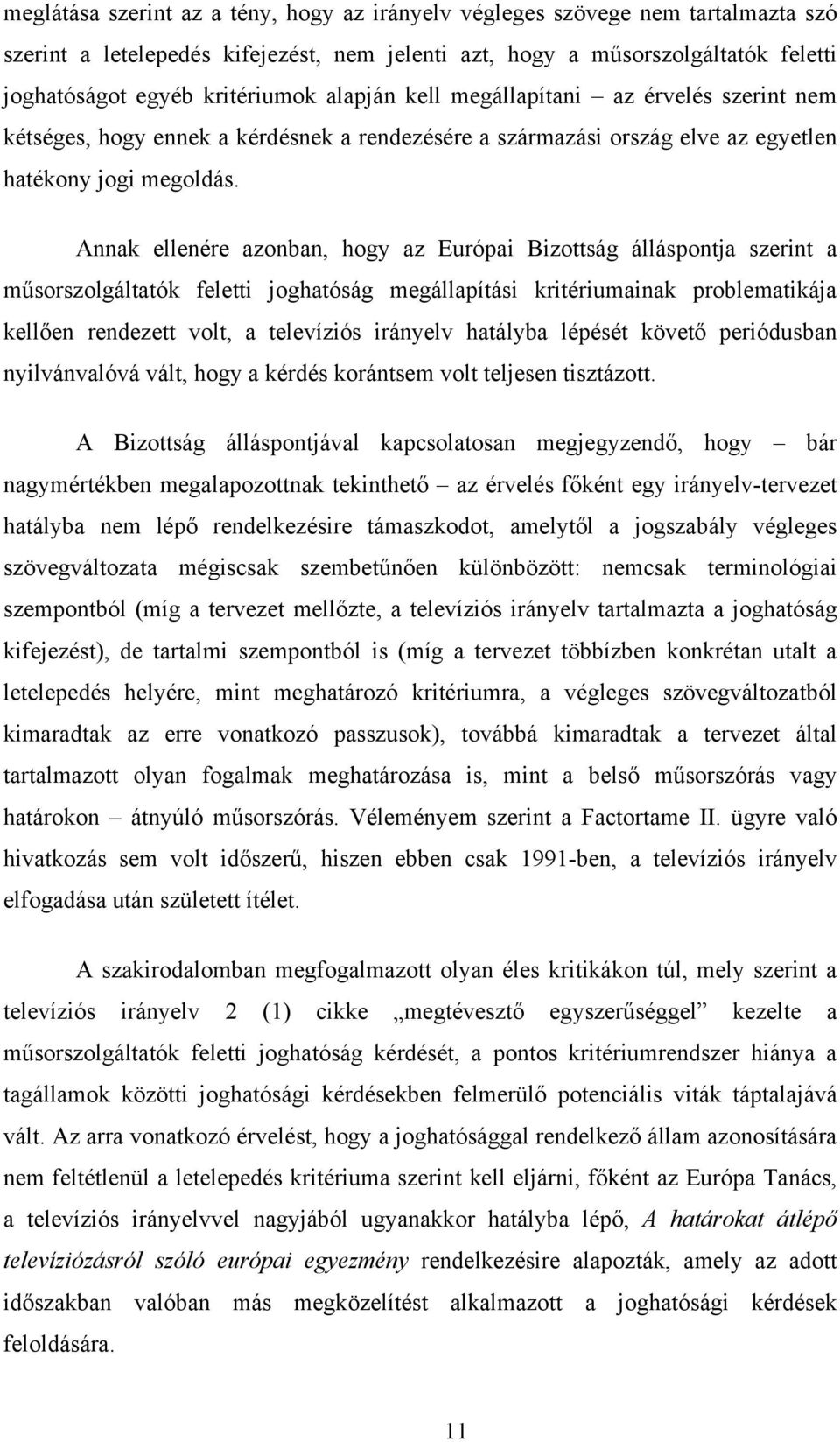 Annak ellenére azonban, hogy az Európai Bizottság álláspontja szerint a műsorszolgáltatók feletti joghatóság megállapítási kritériumainak problematikája kellően rendezett volt, a televíziós irányelv