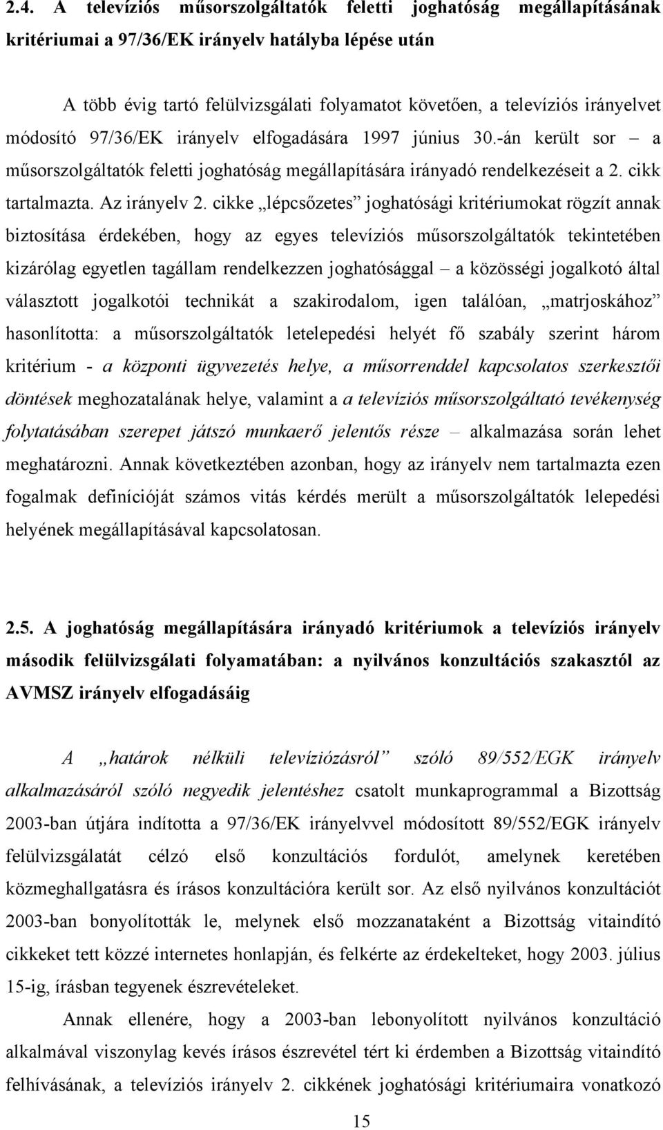 cikke lépcsőzetes joghatósági kritériumokat rögzít annak biztosítása érdekében, hogy az egyes televíziós műsorszolgáltatók tekintetében kizárólag egyetlen tagállam rendelkezzen joghatósággal a