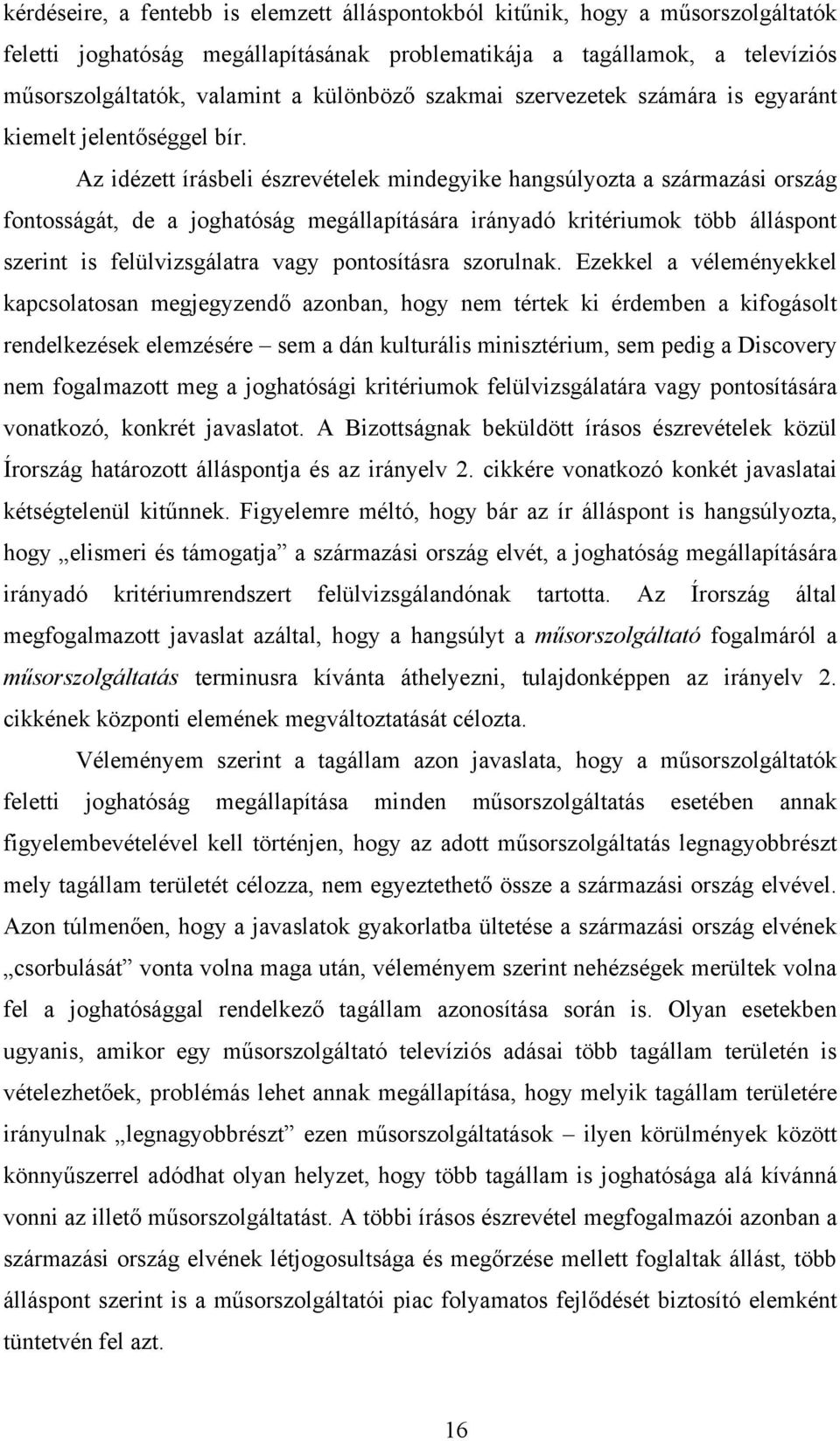 Az idézett írásbeli észrevételek mindegyike hangsúlyozta a származási ország fontosságát, de a joghatóság megállapítására irányadó kritériumok több álláspont szerint is felülvizsgálatra vagy