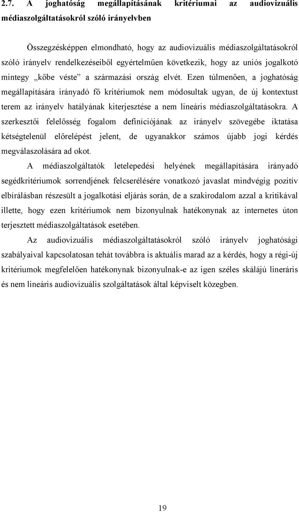 Ezen túlmenően, a joghatóság megállapítására irányadó fő kritériumok nem módosultak ugyan, de új kontextust terem az irányelv hatályának kiterjesztése a nem lineáris médiaszolgáltatásokra.