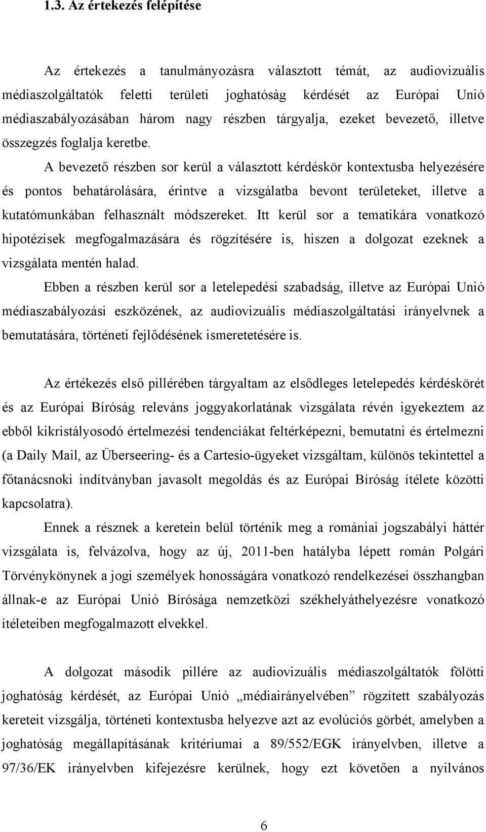 A bevezető részben sor kerül a választott kérdéskör kontextusba helyezésére és pontos behatárolására, érintve a vizsgálatba bevont területeket, illetve a kutatómunkában felhasznált módszereket.