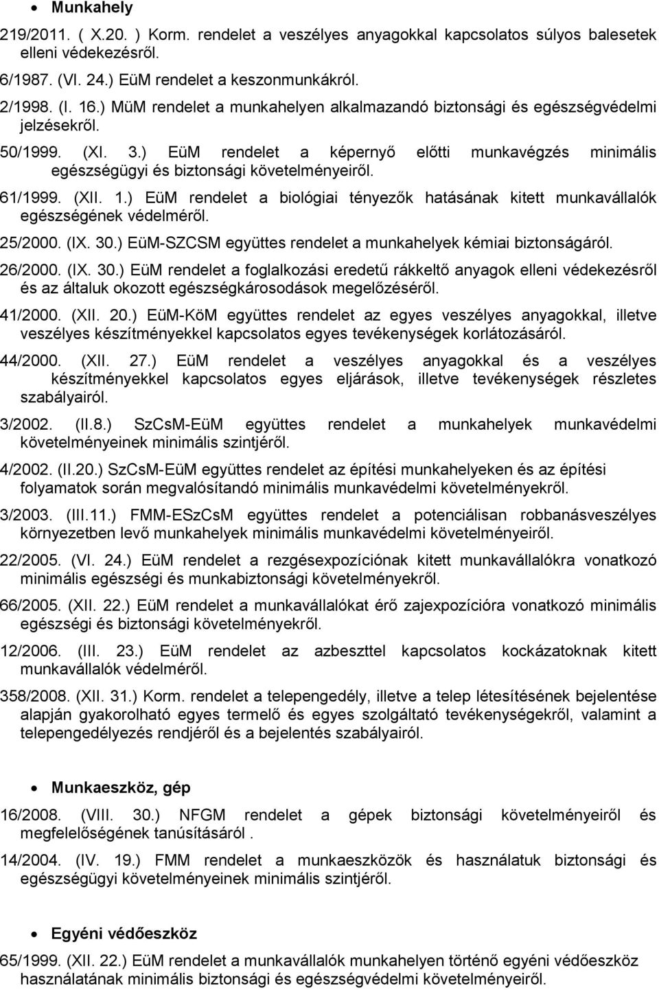 61/1999. (XII. 1.) EüM rendelet a biológiai tényezők hatásának kitett munkavállalók egészségének védelméről. 25/2000. (IX. 30.) EüM-SZCSM együttes rendelet a munkahelyek kémiai biztonságáról. 26/2000.