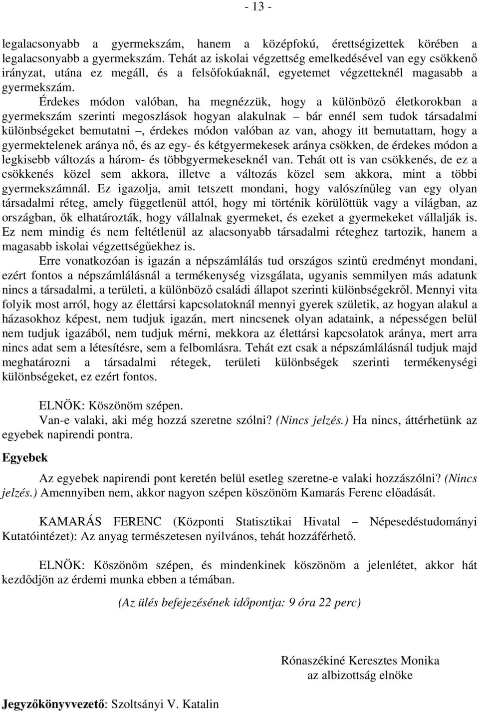 Érdekes módon valóban, ha megnézzük, hogy a különböző életkorokban a gyermekszám szerinti megoszlások hogyan alakulnak bár ennél sem tudok társadalmi különbségeket bemutatni, érdekes módon valóban az