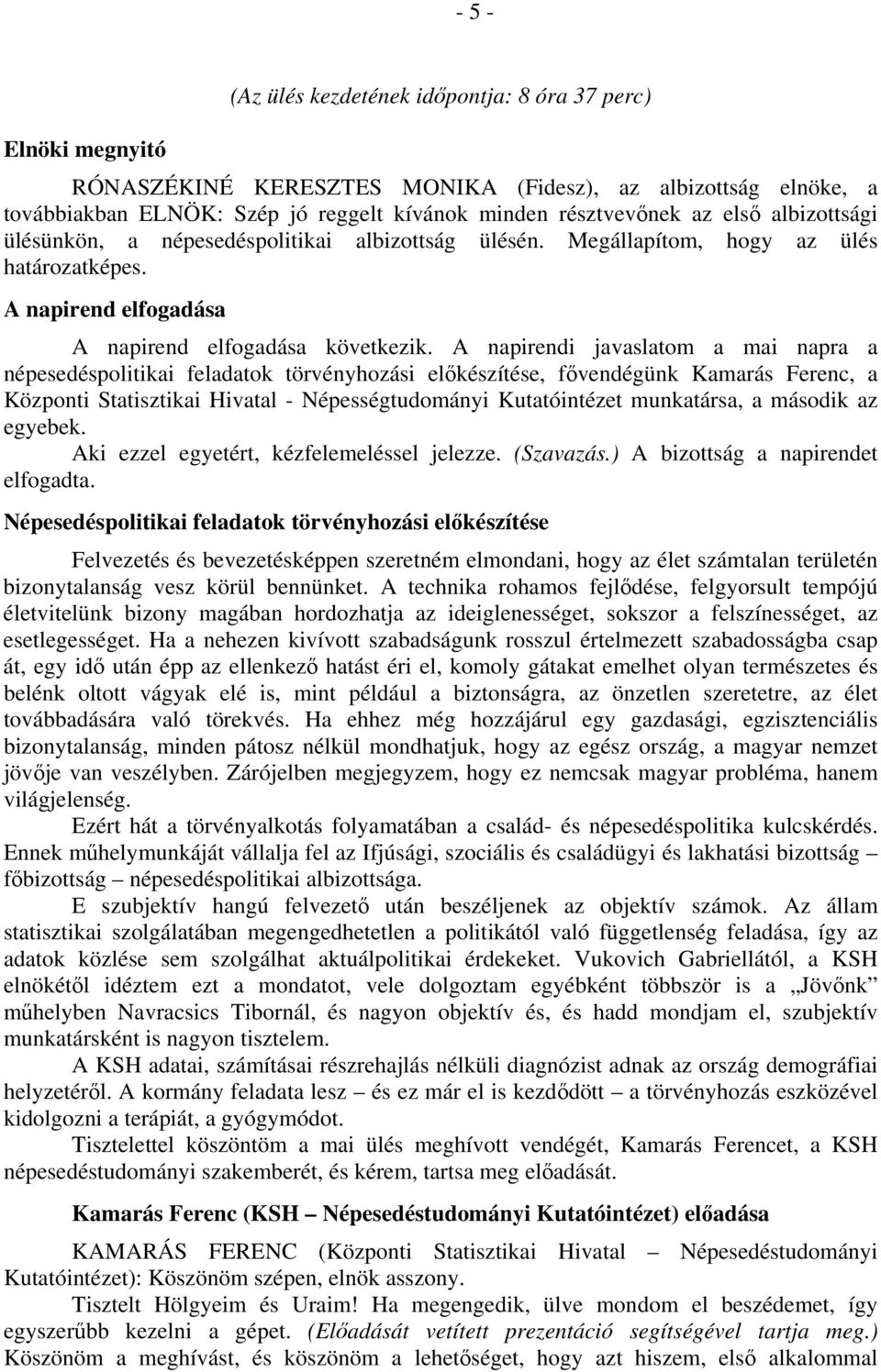 A napirendi javaslatom a mai napra a népesedéspolitikai feladatok törvényhozási előkészítése, fővendégünk Kamarás Ferenc, a Központi Statisztikai Hivatal - Népességtudományi Kutatóintézet munkatársa,