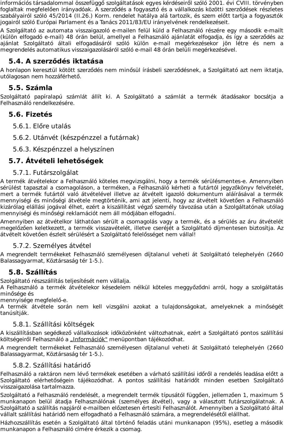 rendelet hatálya alá tartozik, és szem előtt tartja a fogyasztók jogairól szóló Európai Parlament és a Tanács 2011/83/EU irányelvének rendelkezéseit.