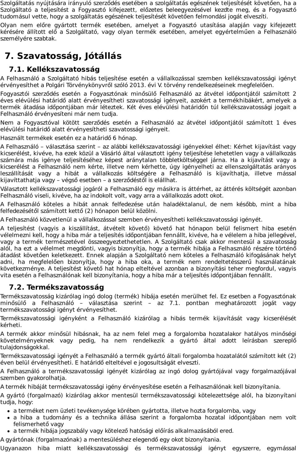 Olyan nem előre gyártott termék esetében, amelyet a Fogyasztó utasítása alapján vagy kifejezett kérésére állított elő a Szolgáltató, vagy olyan termék esetében, amelyet egyértelműen a Felhasználó