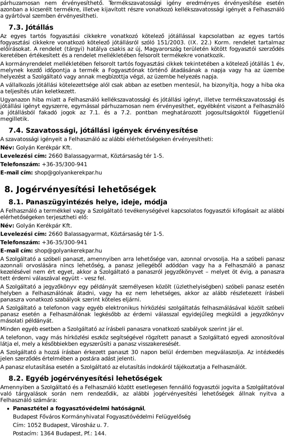 7.3. Jótállás Az egyes tartós fogyasztási cikkekre vonatkozó kötelező jótállással kapcsolatban az egyes tartós fogyasztási cikkekre vonatkozó kötelező jótállásról szóló 151/2003. (IX. 22.) Korm.