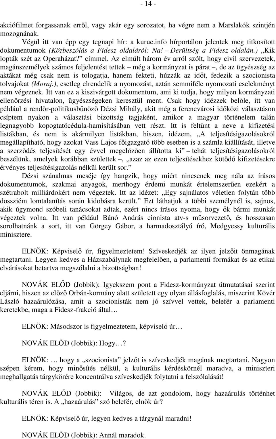Az elmúlt három év arról szólt, hogy civil szervezetek, magánszemélyek számos feljelentést tettek még a kormányzat is párat, de az ügyészség az aktákat még csak nem is tologatja, hanem fekteti,