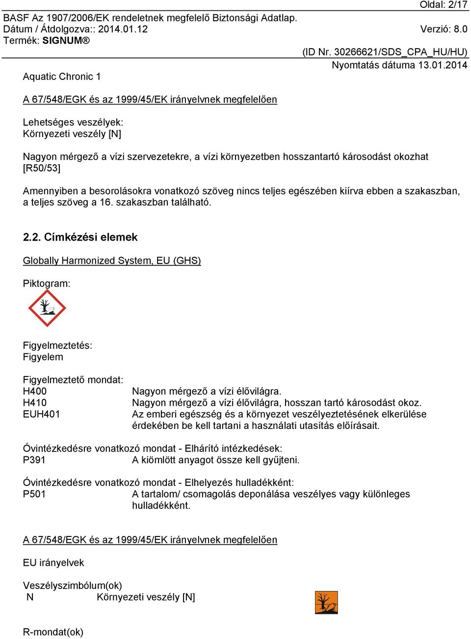 2. Címkézési elemek Globally Harmonized System, EU (GHS) Piktogram: Figyelmeztetés: Figyelem Figyelmeztető mondat: H400 H410 EUH401 Nagyon mérgező a vízi élővilágra.