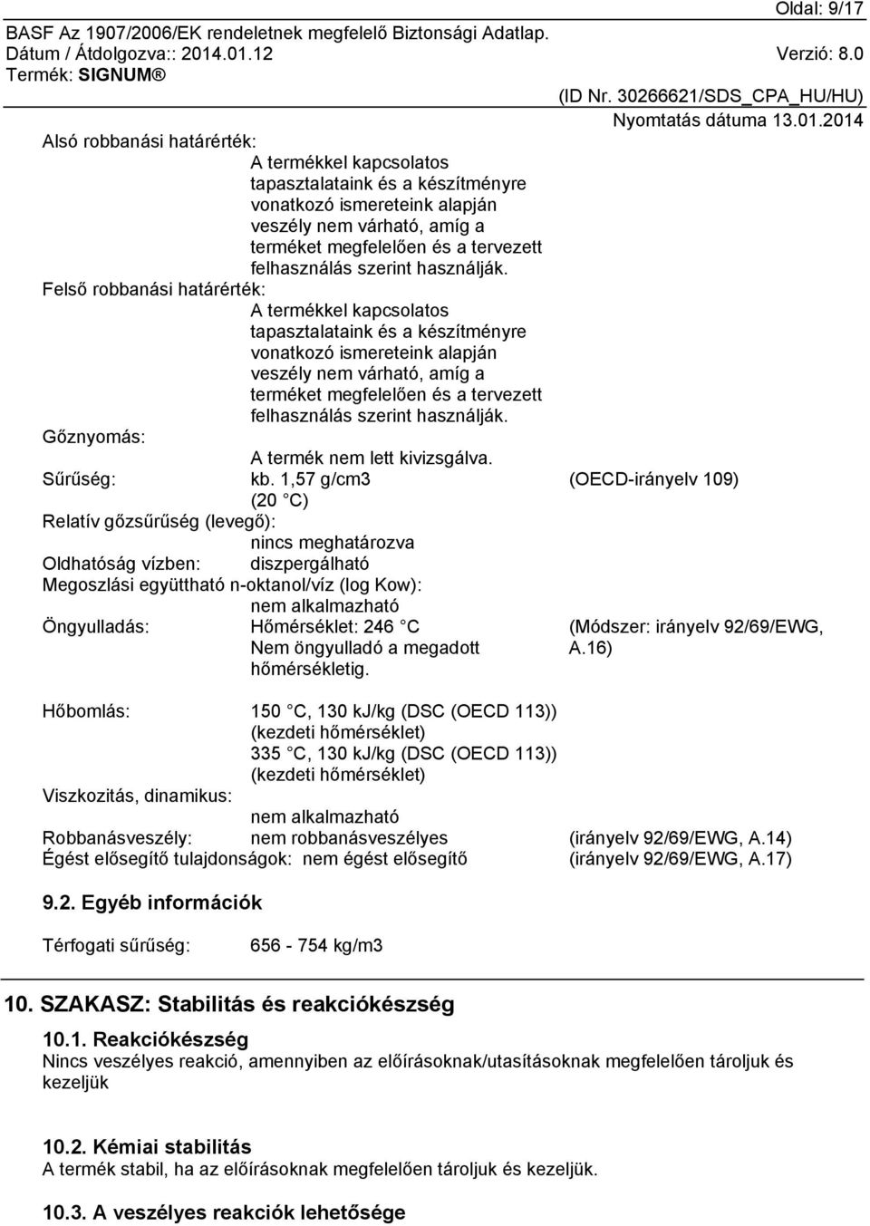 Felső robbanási határérték: A termékkel kapcsolatos tapasztalataink és a készítményre vonatkozó ismereteink alapján veszély nem várható, amíg a terméket megfelelően és a tervezett  Gőznyomás: A