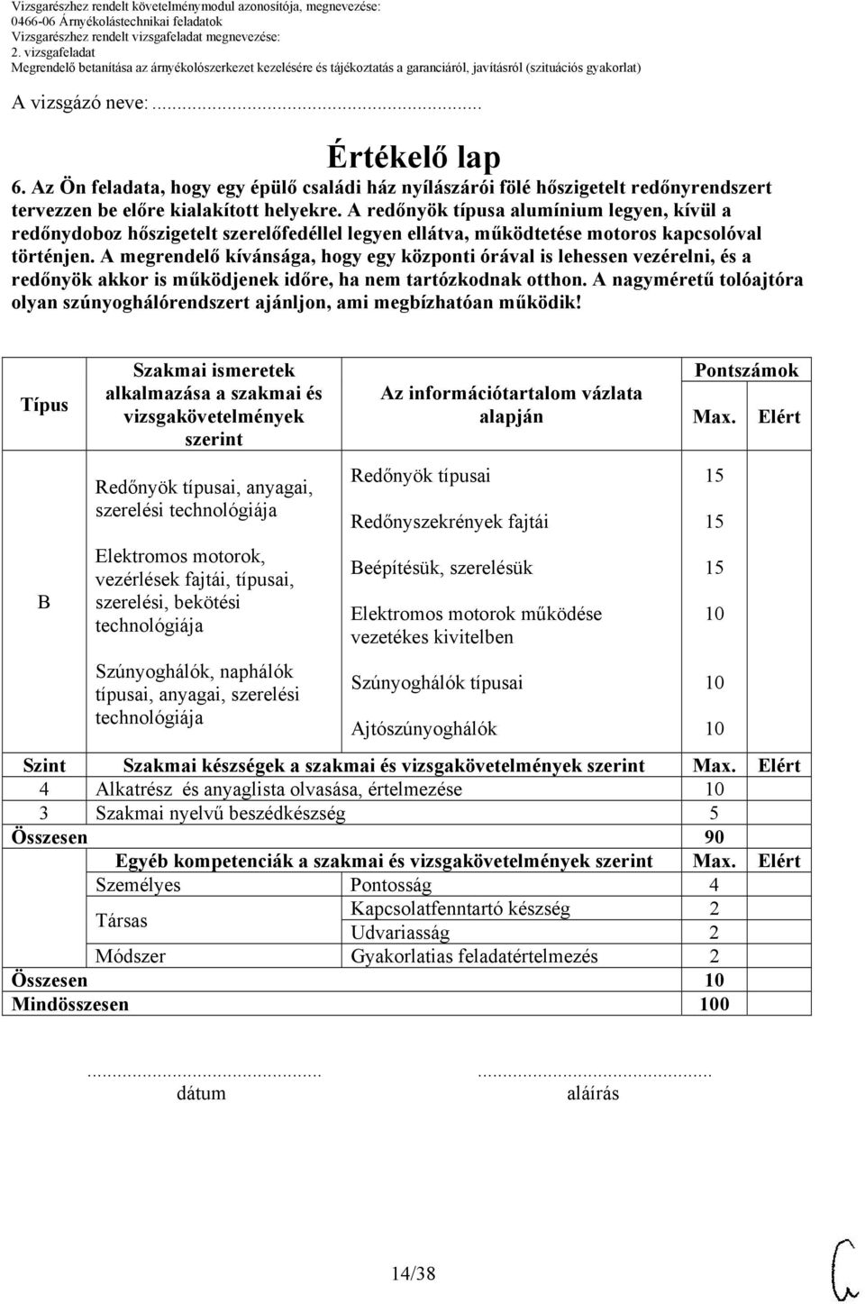 A megrendelő kívánsága, hogy egy központi órával is lehessen vezérelni, és a redőnyök akkor is működjenek időre, ha nem tartózkodnak otthon.