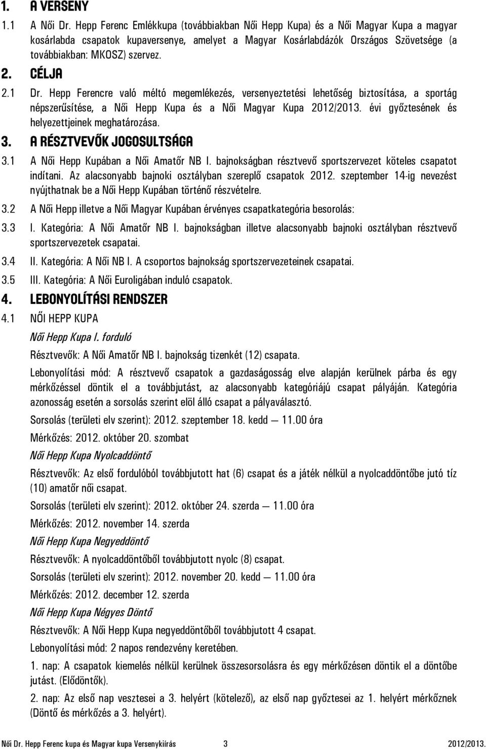 2. CÉLJA 2.1 Dr. Hepp Ferencre való méltó megemlékezés, versenyeztetési lehetőség biztosítása, a sportág népszerűsítése, a Női Hepp Kupa és a Női Magyar Kupa 2012/2013.