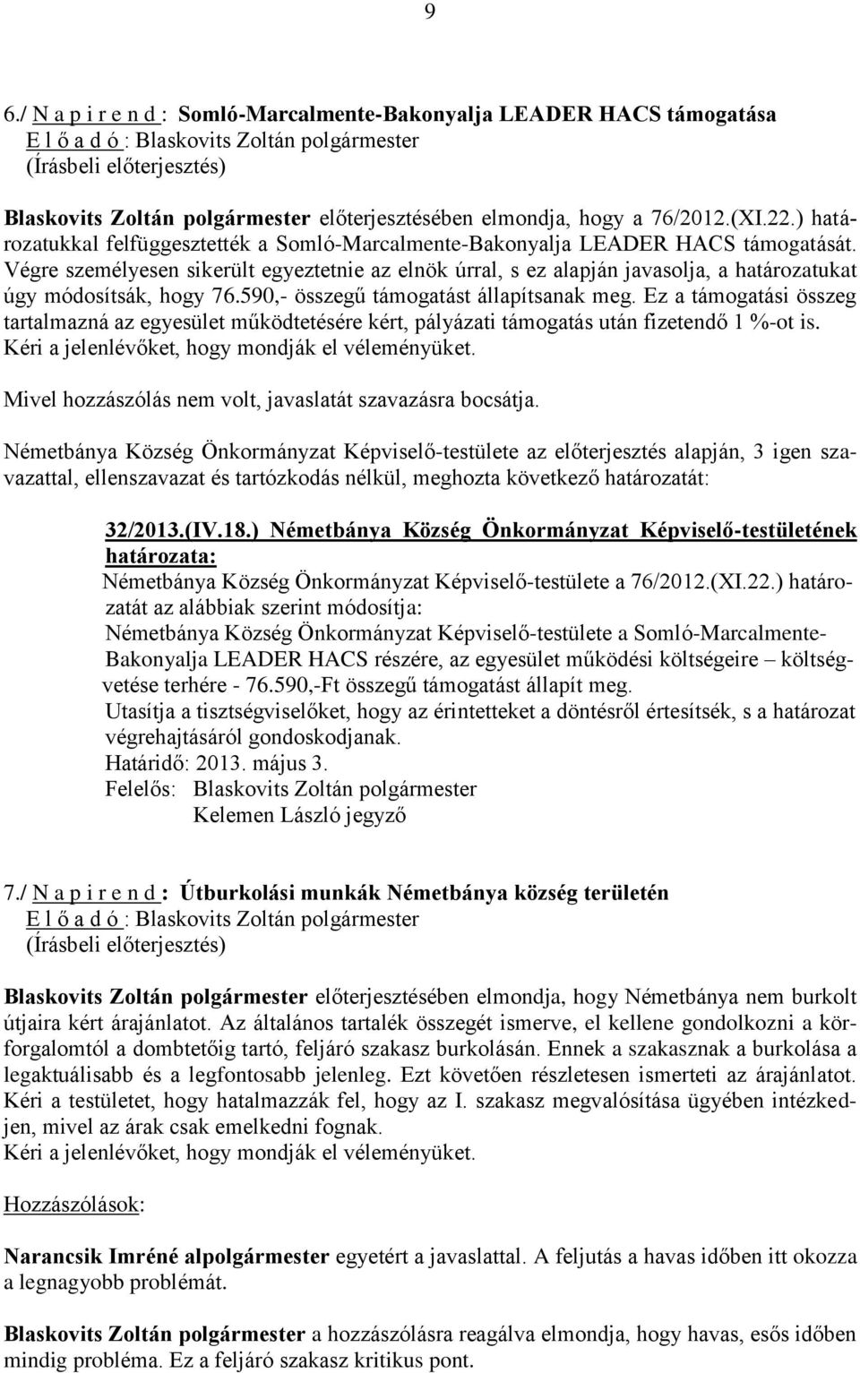 Végre személyesen sikerült egyeztetnie az elnök úrral, s ez alapján javasolja, a határozatukat úgy módosítsák, hogy 76.590,- összegű támogatást állapítsanak meg.