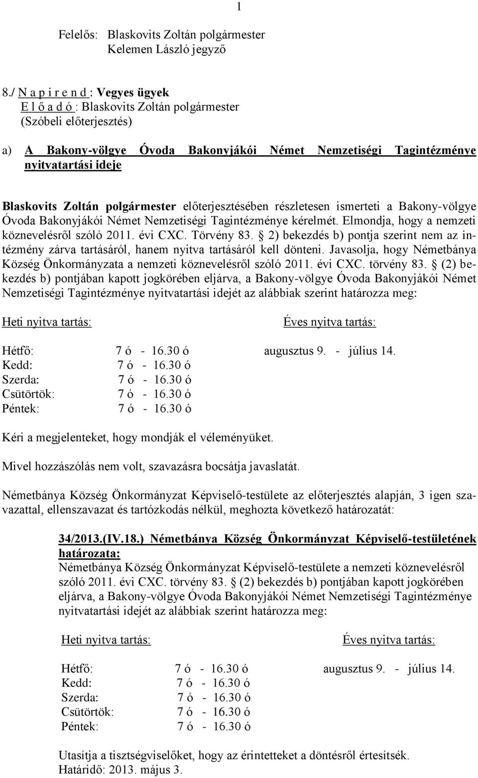 Blaskovits Zoltán polgármester előterjesztésében részletesen ismerteti a Bakony-völgye Óvoda Bakonyjákói Német Nemzetiségi Tagintézménye kérelmét. Elmondja, hogy a nemzeti köznevelésről szóló 2011.